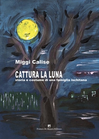 Cattura la Luna. Storia e costume di una famiglia ischitana - Librerie.coop