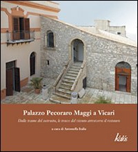 Palazzo Pecoraro Maggi a Vicari. Dalle trame del costruito, le tracce del vissuto attraverso il restauro - Librerie.coop