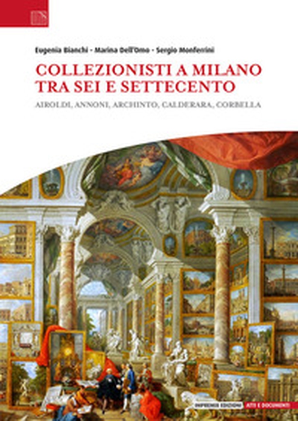 Collezionisti a Milano tra Sei e Settecento. Airoldi, Annoni, Archinto, Calderara, Corbella - Librerie.coop