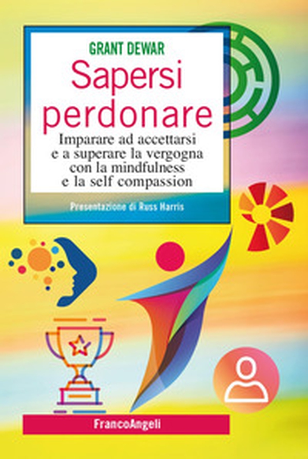 Sapersi perdonare. Imparare ad accettarsi e a superare la vergogna con la mindfulness e la self compassion - Librerie.coop