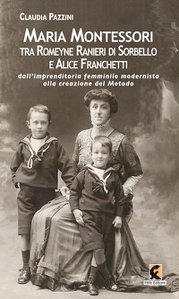 Maria Montessori tra Romeyne Ranieri di Sorbello e Alice Franchetti. Dall'imprenditoria femminile modernista alla creazione del Metodo - Librerie.coop Maria Montessori tra Romeyne Ranieri di Sorbello e Alice Franchetti. Dall'imprenditoria femminile modernista alla creazione del Metodo - Librerie.coop
