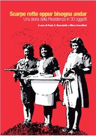 Scarpe rotte eppur bisogna andar. Una storia della Resistenza in 30 oggetti - Librerie.coop