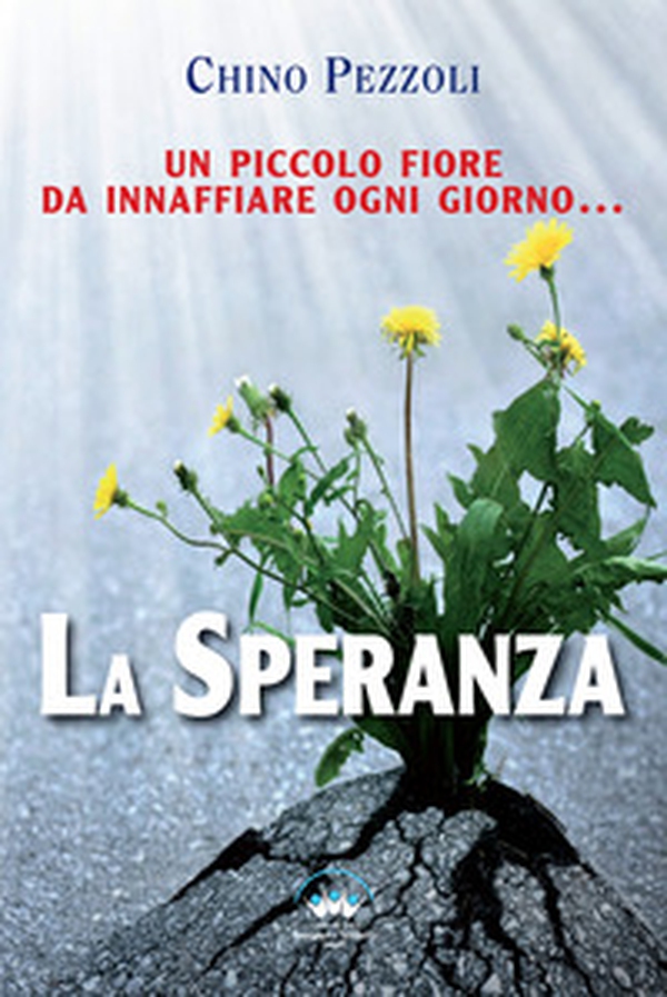 La speranza. Un piccolo fiore da innaffiare ogni giorno - Librerie.coop La speranza. Un piccolo fiore da innaffiare ogni giorno - Librerie.coop
