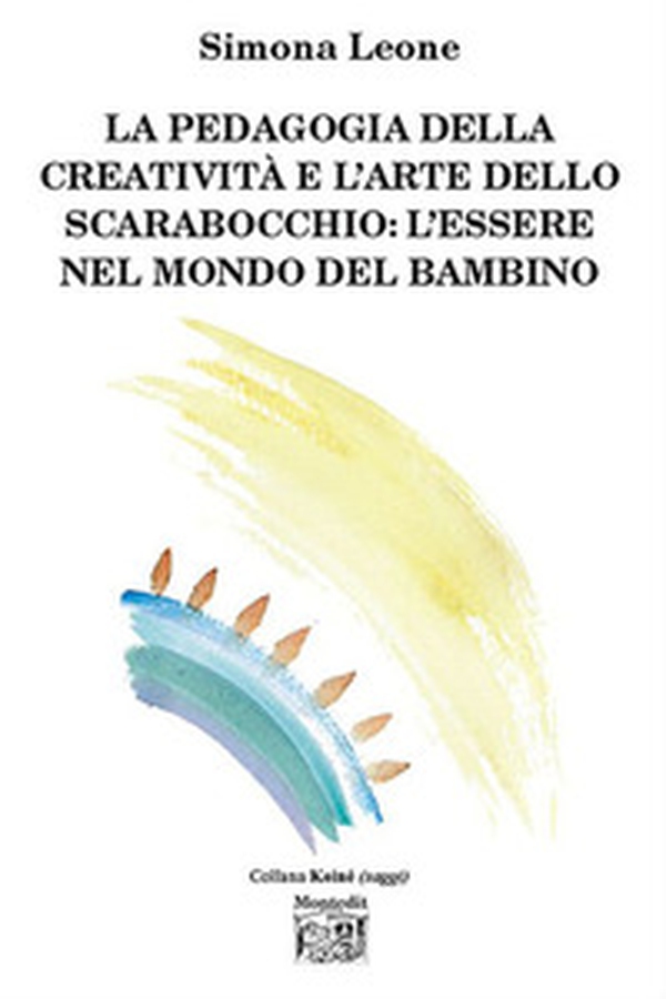 La pedagogia della creatività e l'arte dello scarabocchio: l'essere nel mondo del bambino - Librerie.coop La pedagogia della creatività e l'arte dello scarabocchio: l'essere nel mondo del bambino - Librerie.coop