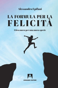 La formula per la felicità. Etica nuova per una nuova specie - Librerie.coop