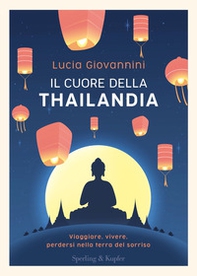 Il cuore della Thailandia. Viaggiare, vivere, perdersi nella terra del sorriso - Librerie.coop