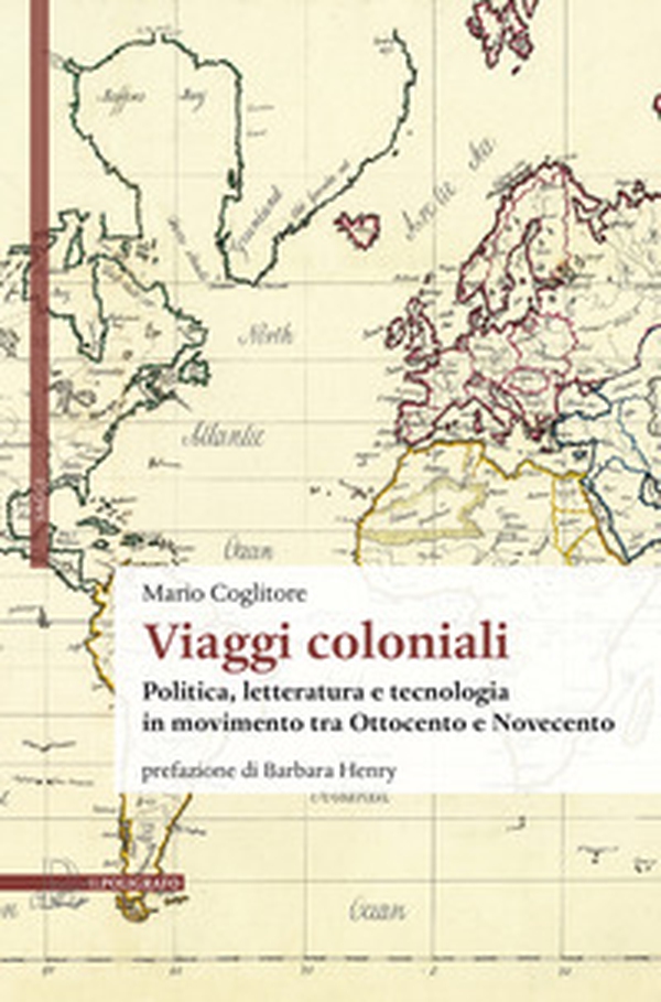 Viaggi coloniali. Politica, letteratura e tecnologia in movimento tra Ottocento e Novecento - Librerie.coop Viaggi coloniali. Politica, letteratura e tecnologia in movimento tra Ottocento e Novecento - Librerie.coop