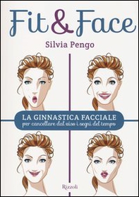 Fit&face. La ginnastica facciale per cancellare dal viso i segni del tempo - Librerie.coop