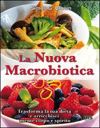 La nuova macrobiotica. Trasforma la tua dieta e arricchisci mente, corpo e spirito - Librerie.coop