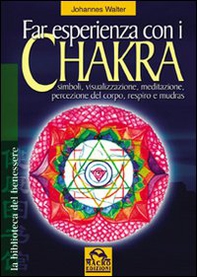 Far esperienza con i chakra. Simboli, visualizzazione, meditazione, percezione del corpo, respiro e mudras - Librerie.coop