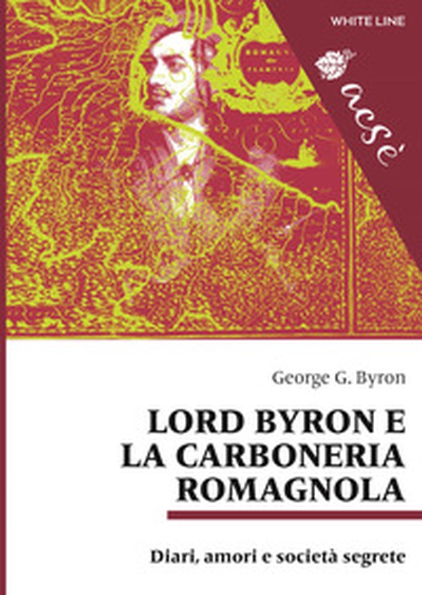 Lord Byron e la carboneria romagnola. Diari, amori e società segrete - Librerie.coop Lord Byron e la carboneria romagnola. Diari, amori e società segrete - Librerie.coop