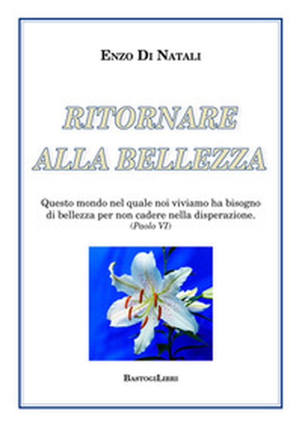 Ritornare alla bellezza. Questo mondo nel quale noi viviamo ha bisogno di bellezza per non cadere nella disperazione (Paolo VI) - Librerie.coop Ritornare alla bellezza. Questo mondo nel quale noi viviamo ha bisogno di bellezza per non cadere nella disperazione (Paolo VI) - Librerie.coop