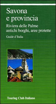 Savona e provincia. Riviera delle Palme, antichi borghi, aree protette - Librerie.coop