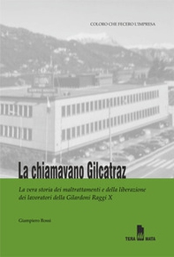 La chiamavano Gilcatraz. Il caso Gilardoni: la vera storia dei maltrattamenti e del riscatto dei lavoratori - Librerie.coop