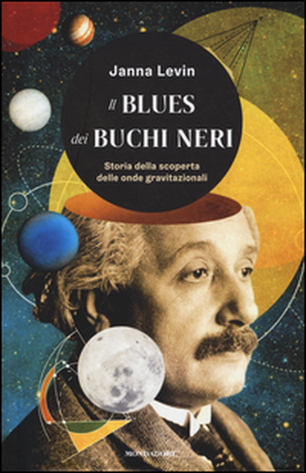 Il blues dei buchi neri. Storia della scoperta delle onde gravitazionali - Librerie.coop Il blues dei buchi neri. Storia della scoperta delle onde gravitazionali - Librerie.coop