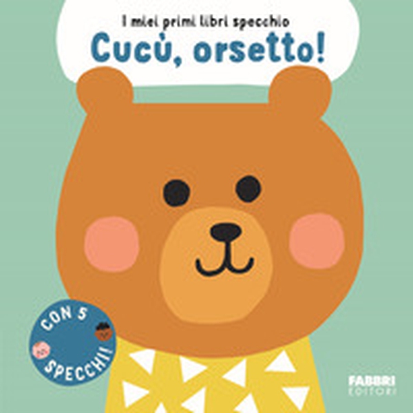 Cucù, orsetto! I miei primi libri specchio - Librerie.coop Cucù, orsetto! I miei primi libri specchio - Librerie.coop