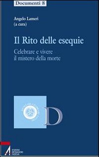 Il rito delle esequie. Celebrare e vivere il mistero della morte - Librerie.coop