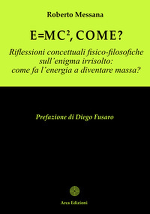 E = mc², come? Riflessioni concettuali fisico-filosofiche sull'enigma irrisolto: come l'energia a diventare massa? - Librerie.coop