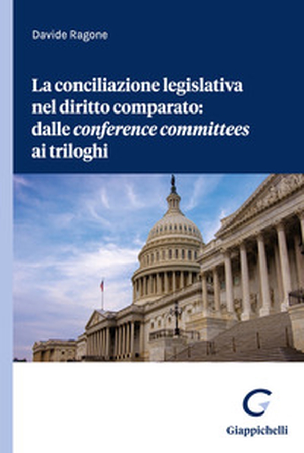 La conciliazione legislativa nel diritto comparato: dalle «conference committees» ai triloghi - Librerie.coop