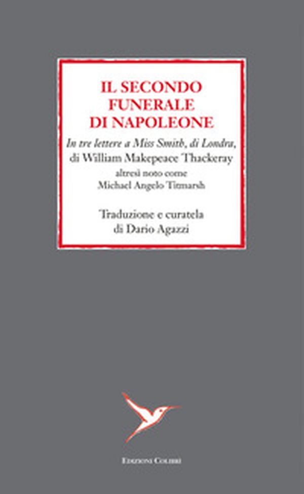 Il secondo funerale di Napoleone. In tre lettere a Miss Smith, di Londra, di William Makepeace Thackeray altresì noto come Michael Angelo Titmarsh - Librerie.coop Il secondo funerale di Napoleone. In tre lettere a Miss Smith, di Londra, di William Makepeace Thackeray altresì noto come Michael Angelo Titmarsh - Librerie.coop