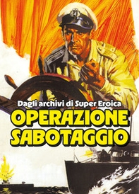 Operazione sabotaggio. Dagli archivi di Super Eroica - Librerie.coop