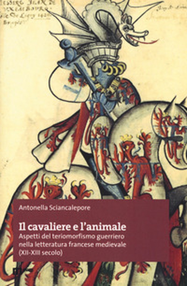 Il cavaliere e l'animale. Aspetti del teriomorfismo guerriero nella letteratura francese medievale (XII-XIII secolo) - Librerie.coop Il cavaliere e l'animale. Aspetti del teriomorfismo guerriero nella letteratura francese medievale (XII-XIII secolo) - Librerie.coop