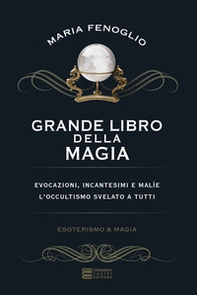 Grande libro della magia. Evocazioni, incantesimi e malìe. L'occultismo svelato a tutti - Librerie.coop