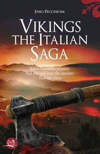 Vikings. The italian saga. Bijørn Ironside's journey and the raid into the ancient Tuscany cities - Librerie.coop