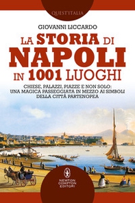 La storia di Napoli in 1001 luoghi. Chiese, palazzi, piazze e non solo: una magica passeggiata in mezzo ai simboli della città partenopea - Librerie.coop