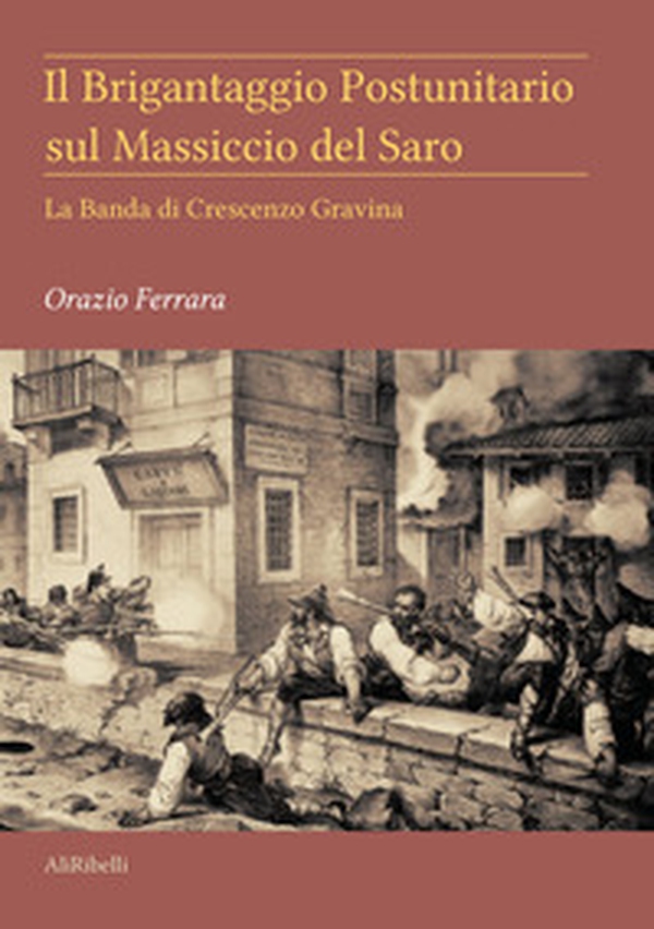 Il brigantaggio postunitario sul massiccio del Saro. La banda di Crescenzo Gravina - Librerie.coop Il brigantaggio postunitario sul massiccio del Saro. La banda di Crescenzo Gravina - Librerie.coop