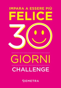 Impara a essere più felice. 30 giorni challenge - Librerie.coop Impara a essere più felice. 30 giorni challenge - Librerie.coop
