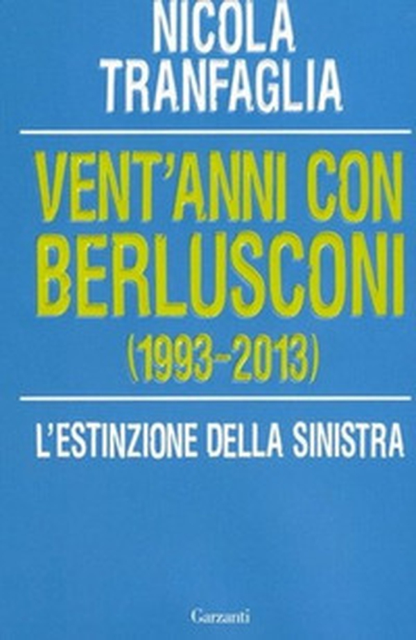 Vent'anni con Berlusconi (1993-2013). L'estinzione della sinistra - Librerie.coop Vent'anni con Berlusconi (1993-2013). L'estinzione della sinistra - Librerie.coop