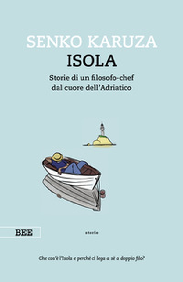 Isola. Storie di un filosofo-chef dal cuore dell'Adriatico - Librerie.coop Isola. Storie di un filosofo-chef dal cuore dell'Adriatico - Librerie.coop