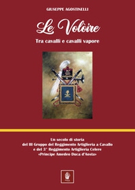 Le voloire. Un secolo di storia del III Gruppo del Reggimento Artiglieria a Cavallo e del 3° Reggimento Artiglieria Celere «Principe Amedeo Duca d'Aosta» - Librerie.coop