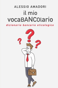 Il mio vocaBANCOlario. Dizionario bancario eticologico - Librerie.coop