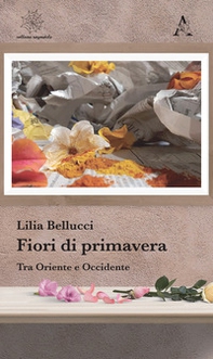 Fiori di primavera. Tra Oriente e Occidente - Librerie.coop