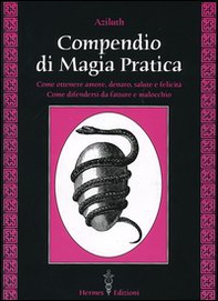 Compendio di magia pratica. Come ottenere amore, denaro, salute e felicità. Come difendersi da fatture e malocchio - Librerie.coop