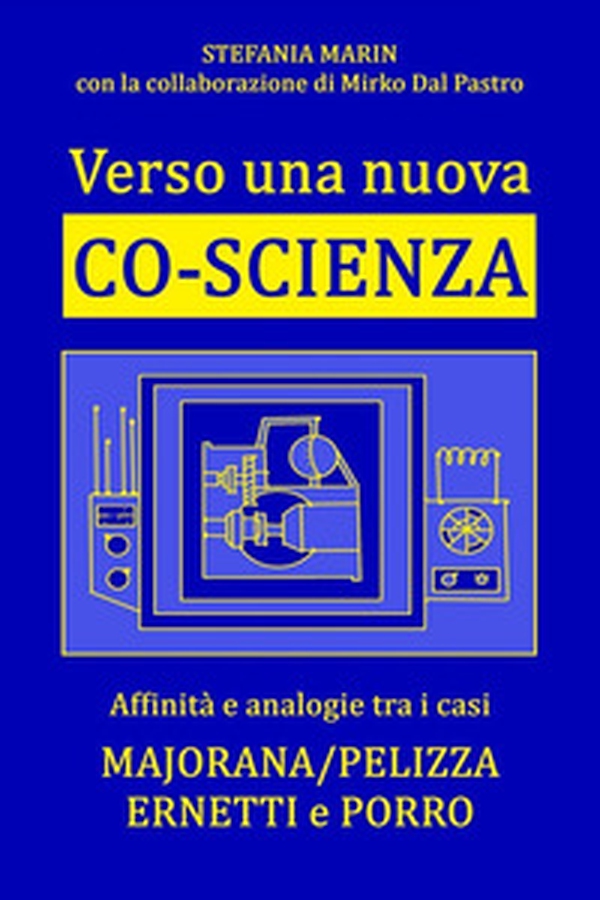 Verso una nuova co-scienza. Affinità e analogie tra i casi Majorana/Pelizza Ernetti e Porro - Librerie.coop Verso una nuova co-scienza. Affinità e analogie tra i casi Majorana/Pelizza Ernetti e Porro - Librerie.coop