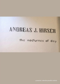 Andreas J. Hirsch. The nocturnes of day. Ediz. italiana, inglese e tedesca - Librerie.coop