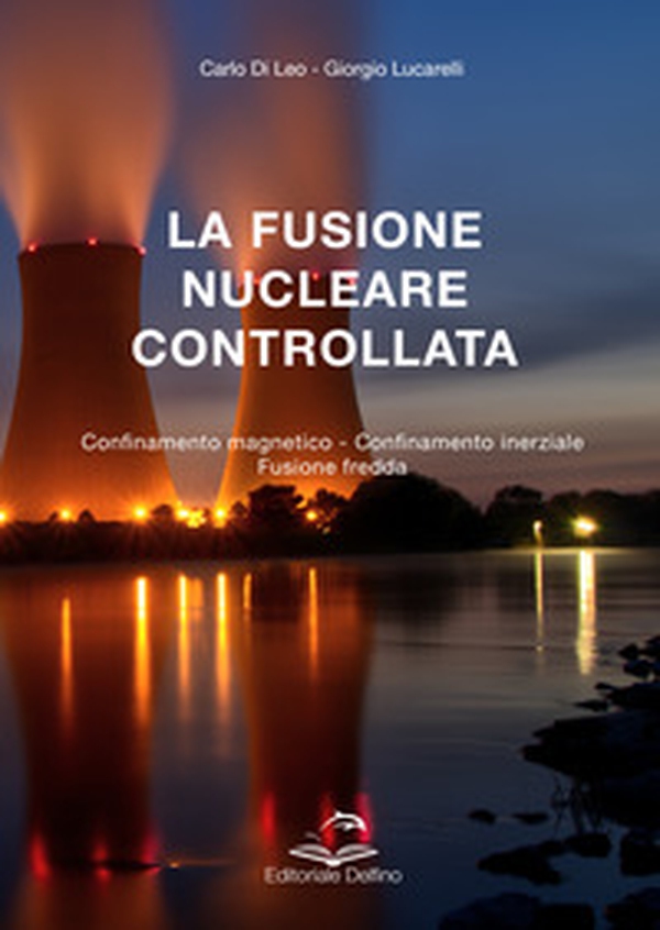 La fusione nucleare controllata. Confinamento magnetico. Confinamento inerziale. Fusione fredda - Librerie.coop La fusione nucleare controllata. Confinamento magnetico. Confinamento inerziale. Fusione fredda - Librerie.coop