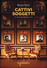 Cattivi soggetti. Gli ultimi fuochi del Novecento - Librerie.coop