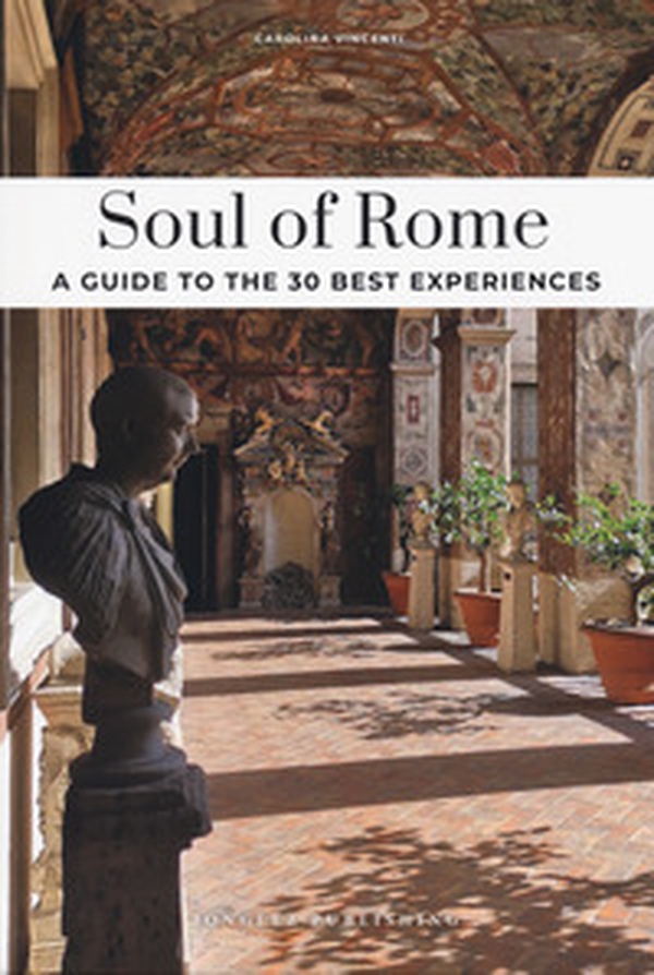 Soul of Rome. A guide to the 30 best experiences - Librerie.coop Soul of Rome. A guide to the 30 best experiences - Librerie.coop