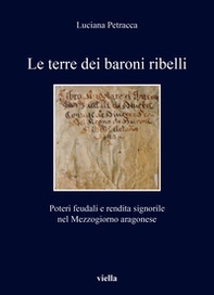 Le terre dei baroni ribelli. Poteri feudali e rendita signorile nel Mezzogiorno aragonese - Librerie.coop