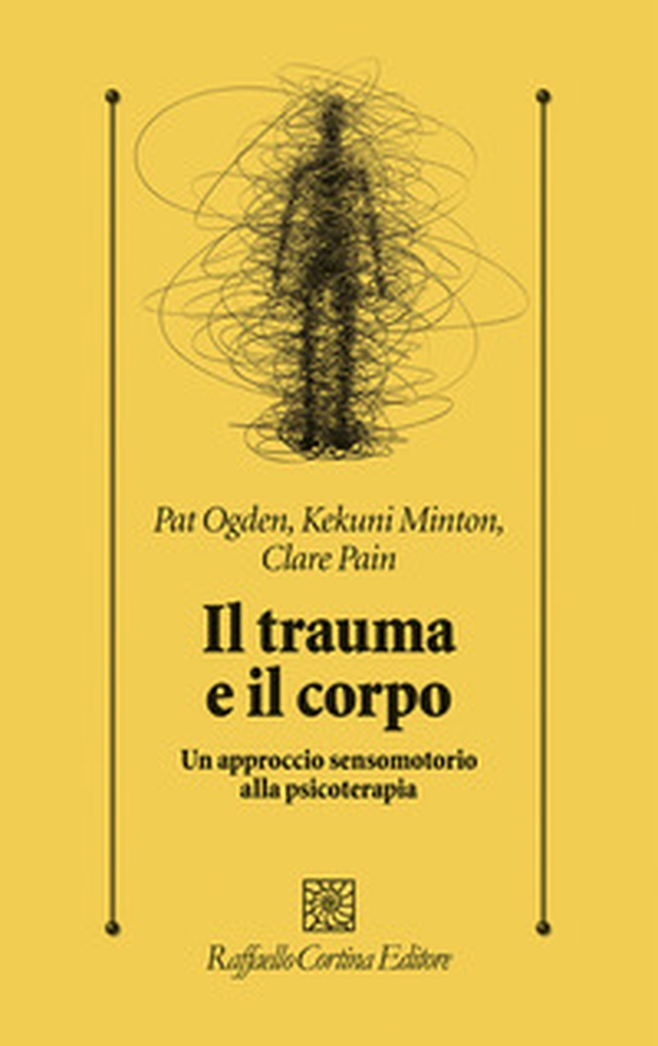 Il trauma e il corpo. Un approccio sensomotorio alla psicoterapia - Librerie.coop Il trauma e il corpo. Un approccio sensomotorio alla psicoterapia - Librerie.coop