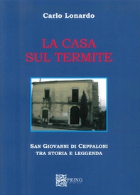 La casa sul Termite. San Giovanni di Ceppaloni tra storia e leggenda - Librerie.coop