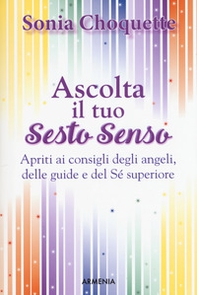 Ascolta il tuo sesto senso. Apriti ai consigli degli angeli, delle guide e del sé superiore - Librerie.coop