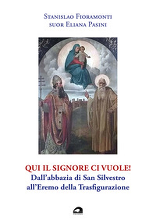 Qui il Signore ci vuole! Dall'abbazia di San Silvestro all'Eremo della Trasfigurazione - Librerie.coop Qui il Signore ci vuole! Dall'abbazia di San Silvestro all'Eremo della Trasfigurazione - Librerie.coop