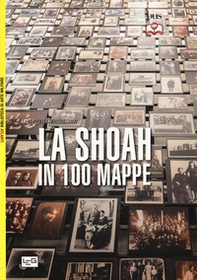 La Shoah in 100 mappe. Lo sterminio degli ebrei d'Europa, 1939-1945 - Librerie.coop