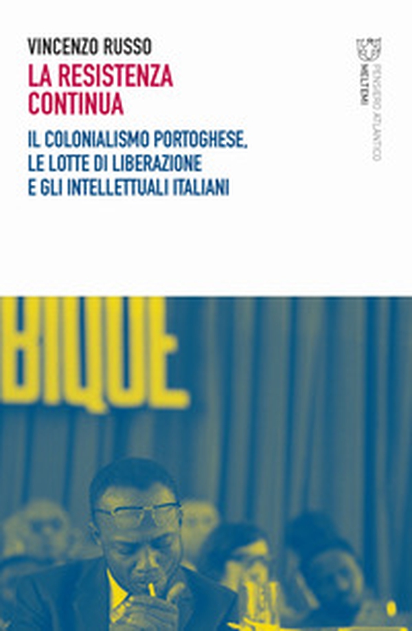 La resistenza continua. Il colonialismo portoghese, le lotte di liberazione e gli intellettuali italiani - Librerie.coop La resistenza continua. Il colonialismo portoghese, le lotte di liberazione e gli intellettuali italiani - Librerie.coop