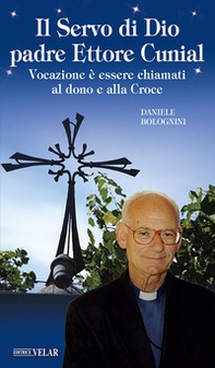 Il servo di Dio Padre Ettore Cunial. Vocazione è essere chiamati al dono e alla Croce - Librerie.coop Il servo di Dio Padre Ettore Cunial. Vocazione è essere chiamati al dono e alla Croce - Librerie.coop